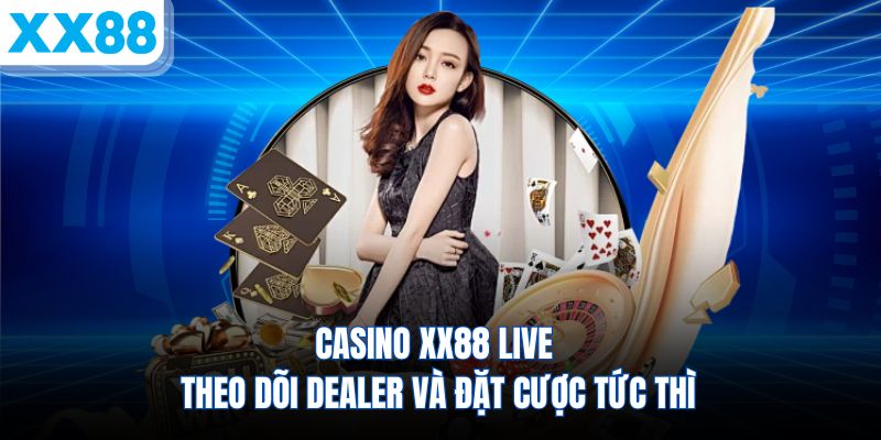 casino-xx88-live-theo-doi-dealer-va-dat-cuoc-tuc-thi