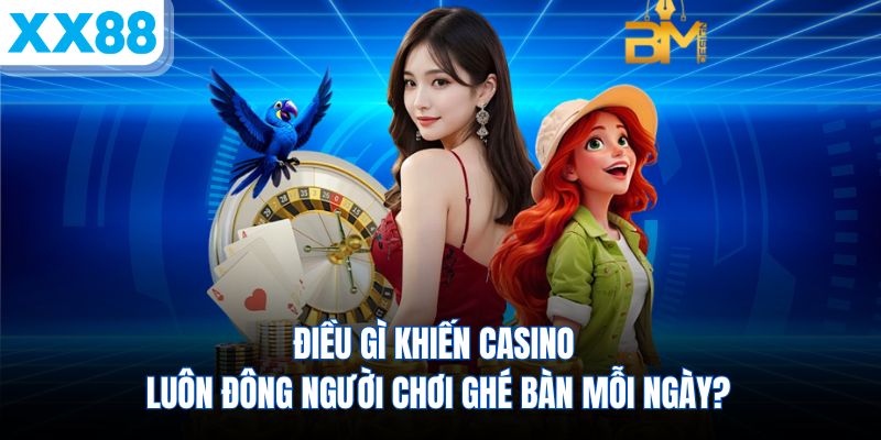 dieu-gi-khien-casino-luon-dong-nguoi-choi-ghe-ban-moi-ngay
